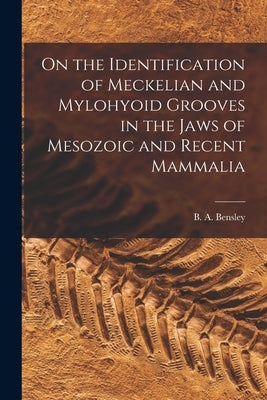 On the Identification of Meckelian and Mylohyoid Grooves in the Jaws of Mesozoic and Recent Mammalia [microform] by Bensley, B. a. (Benjamin Arthur) 187