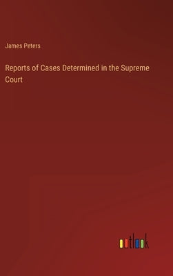 Reports of Cases Determined in the Supreme Court by Peters, James