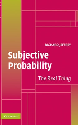 Subjective Probability: The Real Thing by Jeffrey, Richard