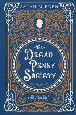 The Dread Penny Society: The Complete Penny Dreadful Collection by Eden, Sarah M.