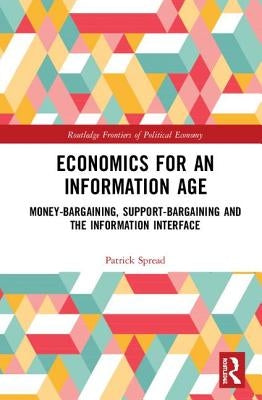 Economics for an Information Age: Money-Bargaining, Support-Bargaining and the Information Interface by Spread, Patrick