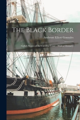 The Black Border: Gullah Stories of the Carolina Coast: (With a Glossary) by Gonzales, Ambrose Elliott