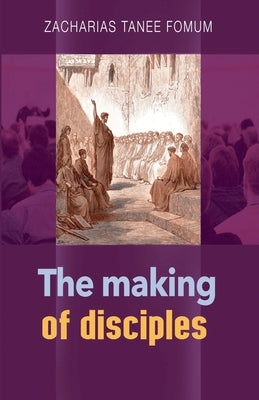 The Making of Disciples by Fomum, Zacharias Tanee