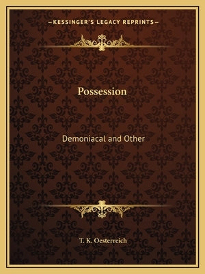 Possession: Demoniacal and Other by Oesterreich, T. K.