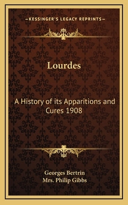 Lourdes: A History of its Apparitions and Cures 1908 by Bertrin, Georges