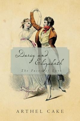 Darcy and Elizabeth: The Faces of Love by Cake, Arthel