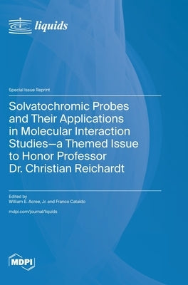 Solvatochromic Probes and Their Applications in Molecular Interaction Studies-a Themed Issue to Honor Professor Dr. Christian Reichardt by Acree, William E.