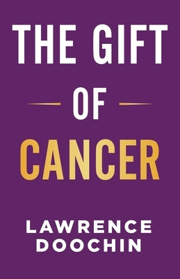 The Gift Of Cancer by Doochin, Lawrence