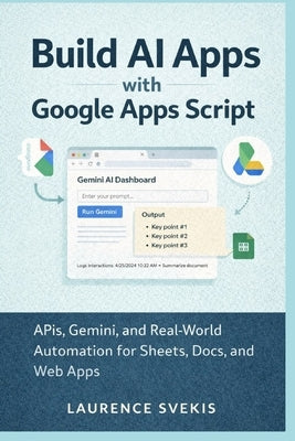 Build AI Apps with Google Apps Script: APIs, Gemini, and Real-World Automation for Sheets, Docs, and Web Apps by Svekis, Laurence Lars