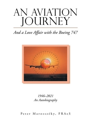 An Aviation Journey: And a Love Affair with the Boeing 747 by Marosszéky Fraes, Peter