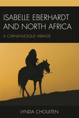 Isabelle Eberhardt and North Africa: Nomadism as a Carnivalesque Mirage by Chouiten, Lynda