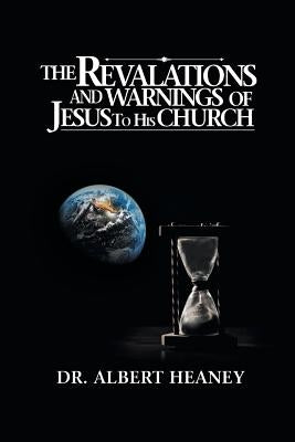 The Revelations and Warnings of Jesus to His Church by Heaney, Dr Albert
