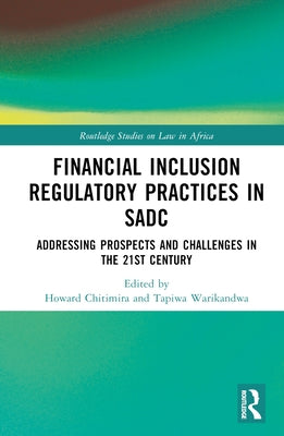Financial Inclusion Regulatory Practices in SADC: Addressing Prospects and Challenges in the 21st Century by Chitimira, Howard