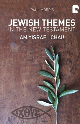 Jewish Themes In The New Testament: Yam Yisrael Chai! by Morris, Paul