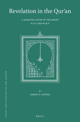 Revelation in the Qur'an: A Semantic Study of the Roots N-Z-L and W-ḥ-Y by Loynes, Simon P.