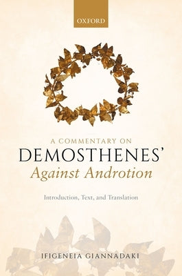 A Commentary on Demosthenes' Against Androtion: Introduction, Text, and Translation by Giannadaki, Ifigeneia