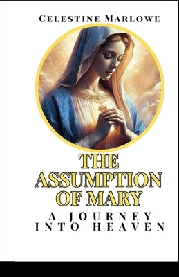 The Assumption of Mary: A Journey into Heaven by Publication, Paschal Creation