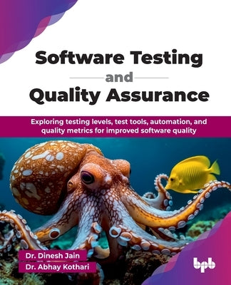 Software Testing and Quality Assurance: Exploring testing levels, test tools, automation, and quality metrics for improved software quality (English E by Jain, Dinesh