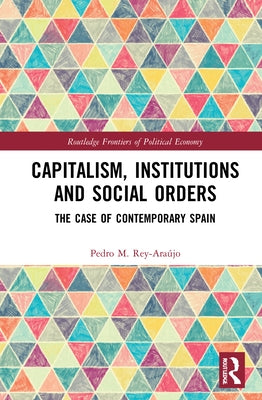 Capitalism, Institutions and Social Orders: The Case of Contemporary Spain by Rey-Araújo, Pedro M.