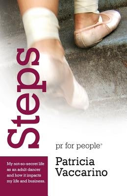 Steps: My not-so-secret life as an adult dancer and how it impacts my life and business by Vaccarino, Patricia