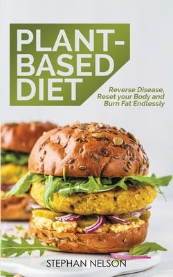 Plant-Based Diet: How to Lose Weight, Improve Your Health and Make Plant-Based Diet a Lifestyle: 30+ Delicious and Easy to Make Healthy by Nelson, Stephan