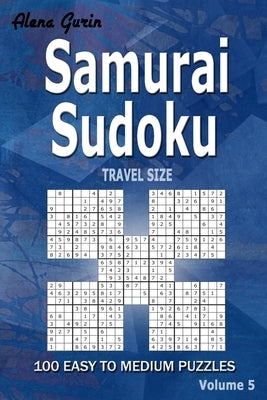 Samurai Sudoku: 100 Easy to Medium Puzzles TRAVEL SIZE (Volume 5) One puzzle per page by Gurin, Alena