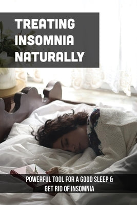 Treating Insomnia Naturally: Powerful Tool For A Good Sleep & Get Rid Of Insomnia: Sleep Disorder Natural Treatment by Rickie, Ahmad