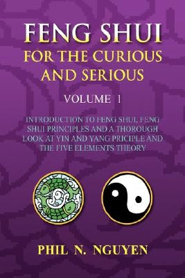 Feng Shui For The Curious And Serious Volume 1 by Nguyen, Phil N.