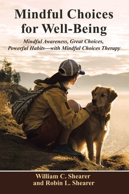 Mindful Choices for Well-Being: Mindful Awareness, Great Choices, Powerful Habits by Shearer, William C.