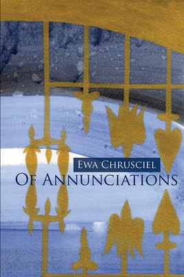 Of Annunciations by Chrusciel, Ewa