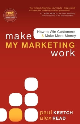 Make My Marketing Work: How to Win Customers & Make More Money by Read, Alex