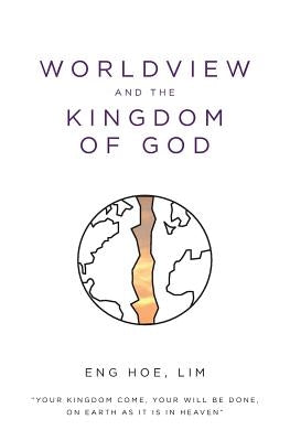 Worldview and the Kingdom of God by Lim, Eng Hoe