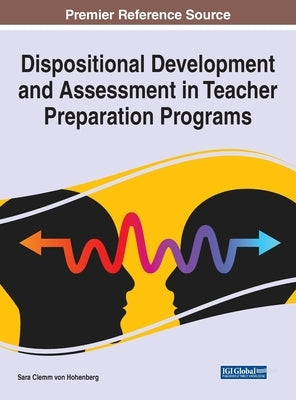 Dispositional Development and Assessment in Teacher Preparation Programs by Von Hohenberg, Sara Clemm