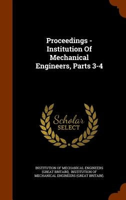 Proceedings - Institution Of Mechanical Engineers, Parts 3-4 by Institution of Mechanical Engineers (Gre