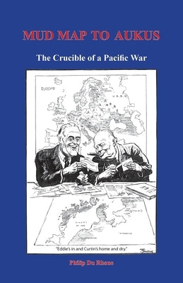Mud Map to AUKUS: The Crucible of a Pacific War by Du Rhone, Philip