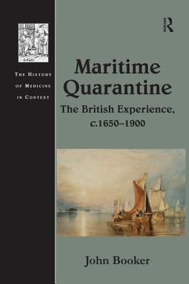 Maritime Quarantine: The British Experience, c.1650-1900 by Booker, John