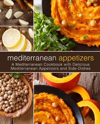 Mediterranean Appetizers: A Mediterranean Cookbook with Delicious Mediterranean Appetizers And Side-Dishes (2nd Edition) by Press, Booksumo