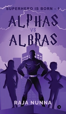 Alphas Vs Albras: Superhero is Born - 1 by Raja Nunna