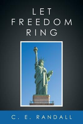Let Freedom Ring by Randall, C. E.