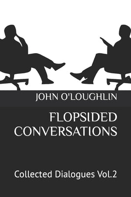 Flopsided Conversations: Collected Dialogues Vol.2 by O'Loughlin, John