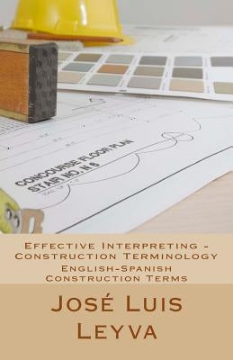 Effective Interpreting - Construction Terminology: English-Spanish Construction Terms by Leyva, Jose Luis