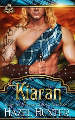 Kiaran (Immortal Highlander, Clan Mag Raith Book 5): A Scottish Time Travel Romance by Hunter, Hazel
