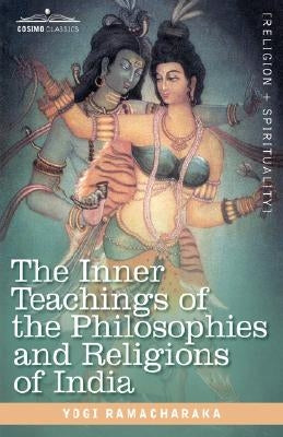 The Inner Teachings of the Philosophies and Religions of India by Ramacharaka, Yogi