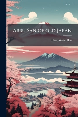 Abbu San of old Japan by Hare, Walter Ben 1880- [From Old Catalo