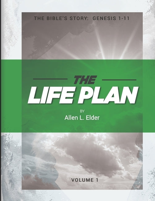 The LIFE Plan Volume One: The Bible's Story: Genesis 1-11 by Elder, Allen L.