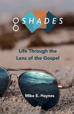 G Shades: Life Through the Lens of the Gospel by Haynes, Mike E.