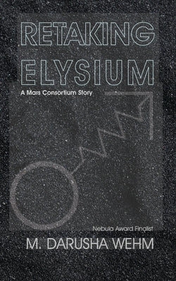 Retaking Elysium: a Mars Consortium story by Wehm, M. Darusha