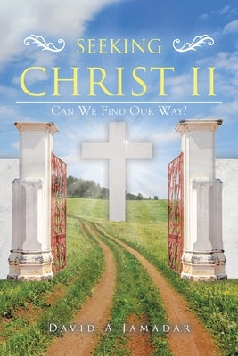 Seeking Christ II: Can We Find Our Way? by Jamadar, David A.