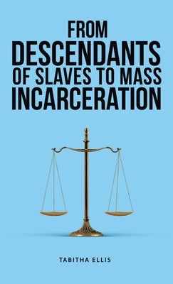 From Descendants of Slaves to Mass Incarceration by Ellis, Tabitha