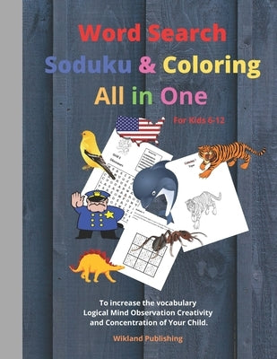 Word Search Soduku & Coloring All in One For Kids 6-12 To increase the Vocabulary Logical Mind Observation Creativity and Concentration of Your Child. by Wikland Publishing